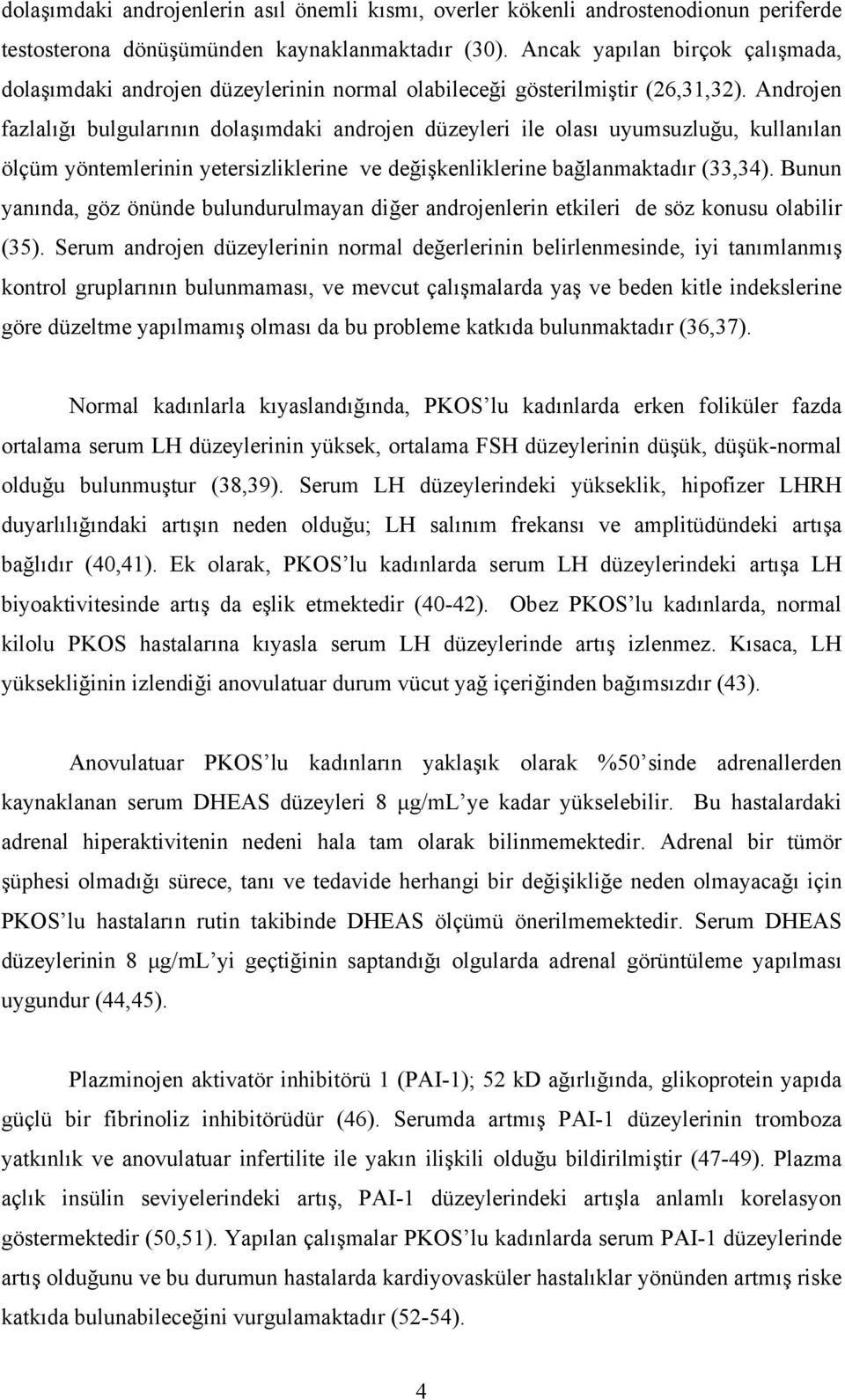 Androjen fazlalığı bulgularının dolaşımdaki androjen düzeyleri ile olası uyumsuzluğu, kullanılan ölçüm yöntemlerinin yetersizliklerine ve değişkenliklerine bağlanmaktadır (33,34).