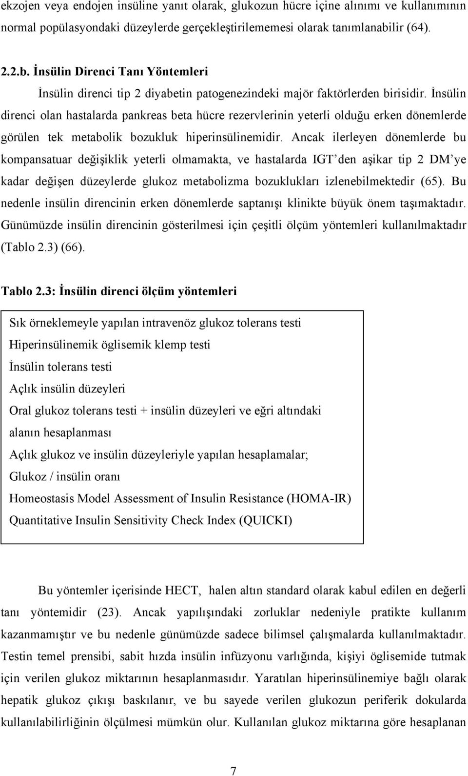 İnsülin direnci olan hastalarda pankreas beta hücre rezervlerinin yeterli olduğu erken dönemlerde görülen tek metabolik bozukluk hiperinsülinemidir.