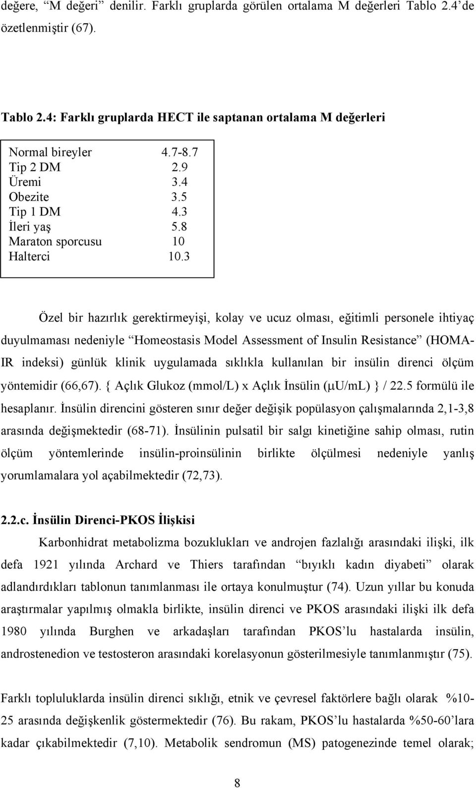 3 Özel bir hazırlık gerektirmeyişi, kolay ve ucuz olması, eğitimli personele ihtiyaç duyulmaması nedeniyle Homeostasis Model Assessment of Insulin Resistance (HOMA- IR indeksi) günlük klinik