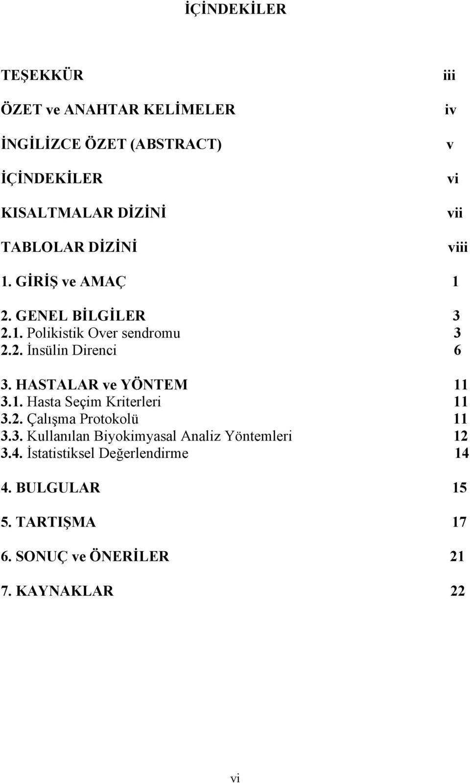 HASTALAR ve YÖNTEM 11 3.1. Hasta Seçim Kriterleri 11 3.2. Çalışma Protokolü 11 3.3. Kullanılan Biyokimyasal Analiz Yöntemleri 12 3.