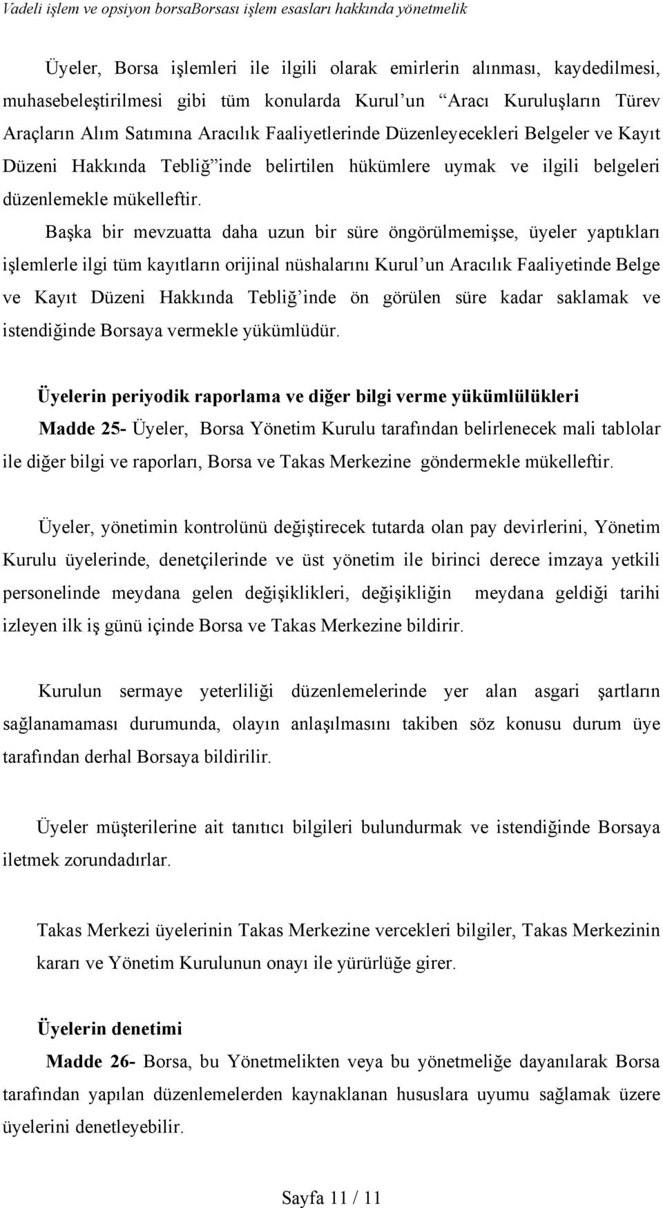 Başka bir mevzuatta daha uzun bir süre öngörülmemişse, üyeler yaptıkları işlemlerle ilgi tüm kayıtların orijinal nüshalarını Kurul un Aracılık Faaliyetinde Belge ve Kayıt Düzeni Hakkında Tebliğ inde