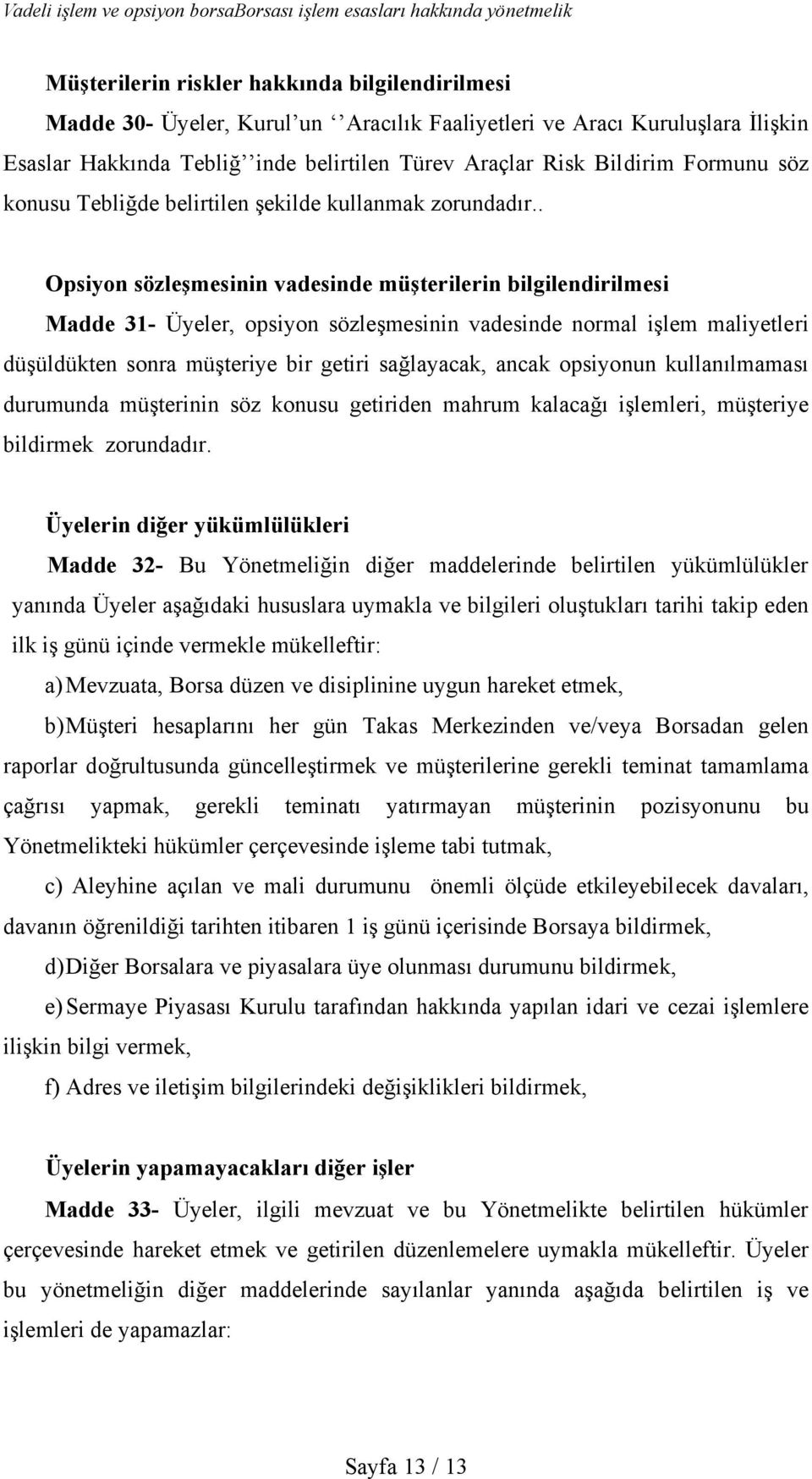 . Opsiyon sözleşmesinin vadesinde müşterilerin bilgilendirilmesi Madde 31- Üyeler, opsiyon sözleşmesinin vadesinde normal işlem maliyetleri düşüldükten sonra müşteriye bir getiri sağlayacak, ancak