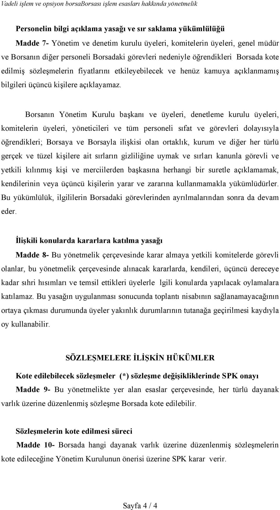 Borsanın Yönetim Kurulu başkanı ve üyeleri, denetleme kurulu üyeleri, komitelerin üyeleri, yöneticileri ve tüm personeli sıfat ve görevleri dolayısıyla öğrendikleri; Borsaya ve Borsayla ilişkisi olan