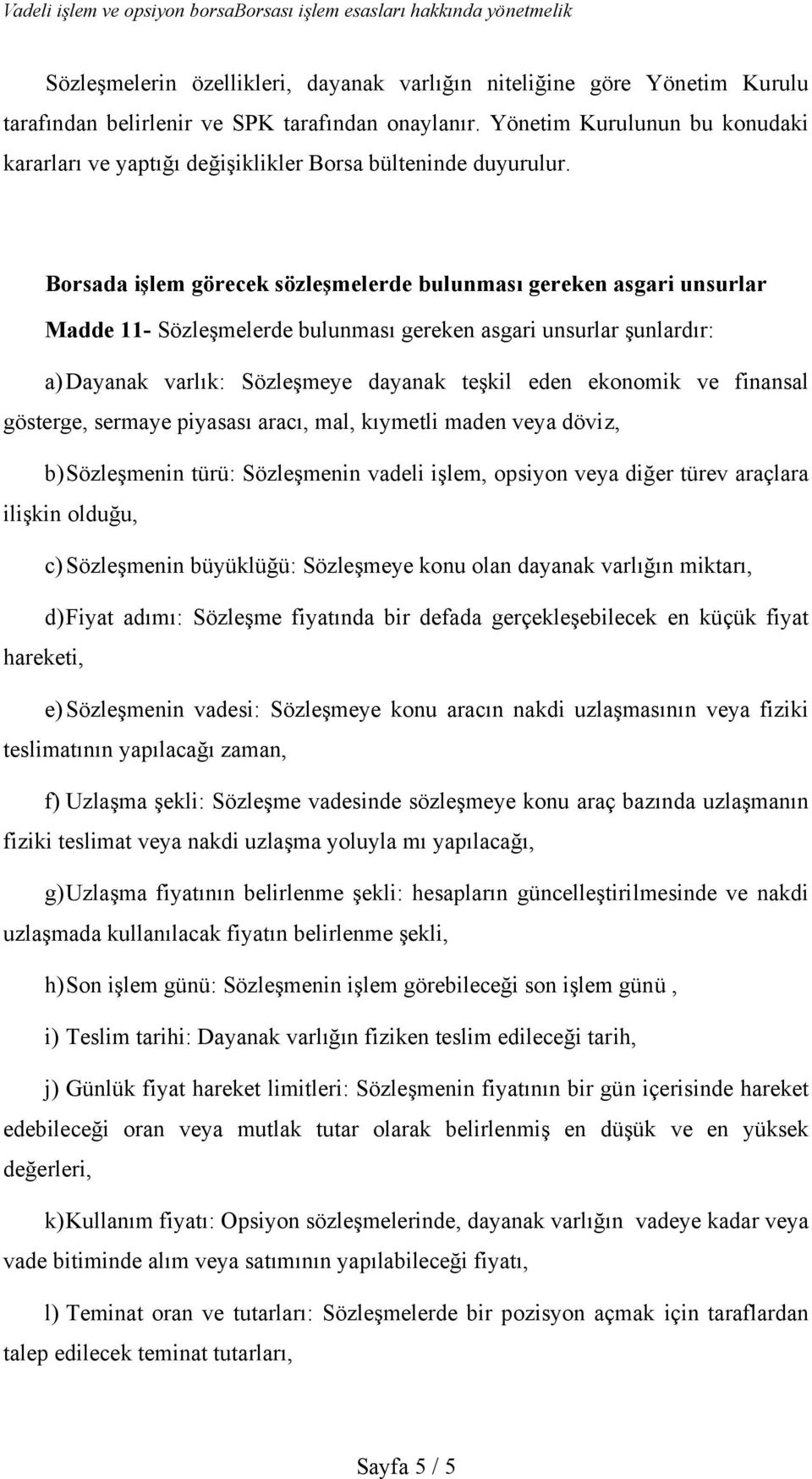 Borsada işlem görecek sözleşmelerde bulunması gereken asgari unsurlar Madde 11- Sözleşmelerde bulunması gereken asgari unsurlar şunlardır: a) Dayanak varlık: Sözleşmeye dayanak teşkil eden ekonomik