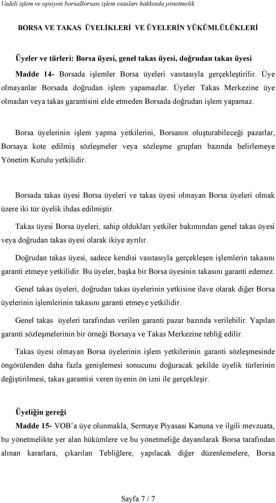 Borsa üyelerinin işlem yapma yetkilerini, Borsanın oluşturabileceği pazarlar, Borsaya kote edilmiş sözleşmeler veya sözleşme grupları bazında belirlemeye Yönetim Kurulu yetkilidir.