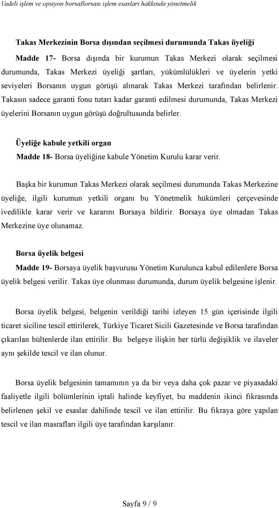 Takasın sadece garanti fonu tutarı kadar garanti edilmesi durumunda, Takas Merkezi üyelerini Borsanın uygun görüşü doğrultusunda belirler.