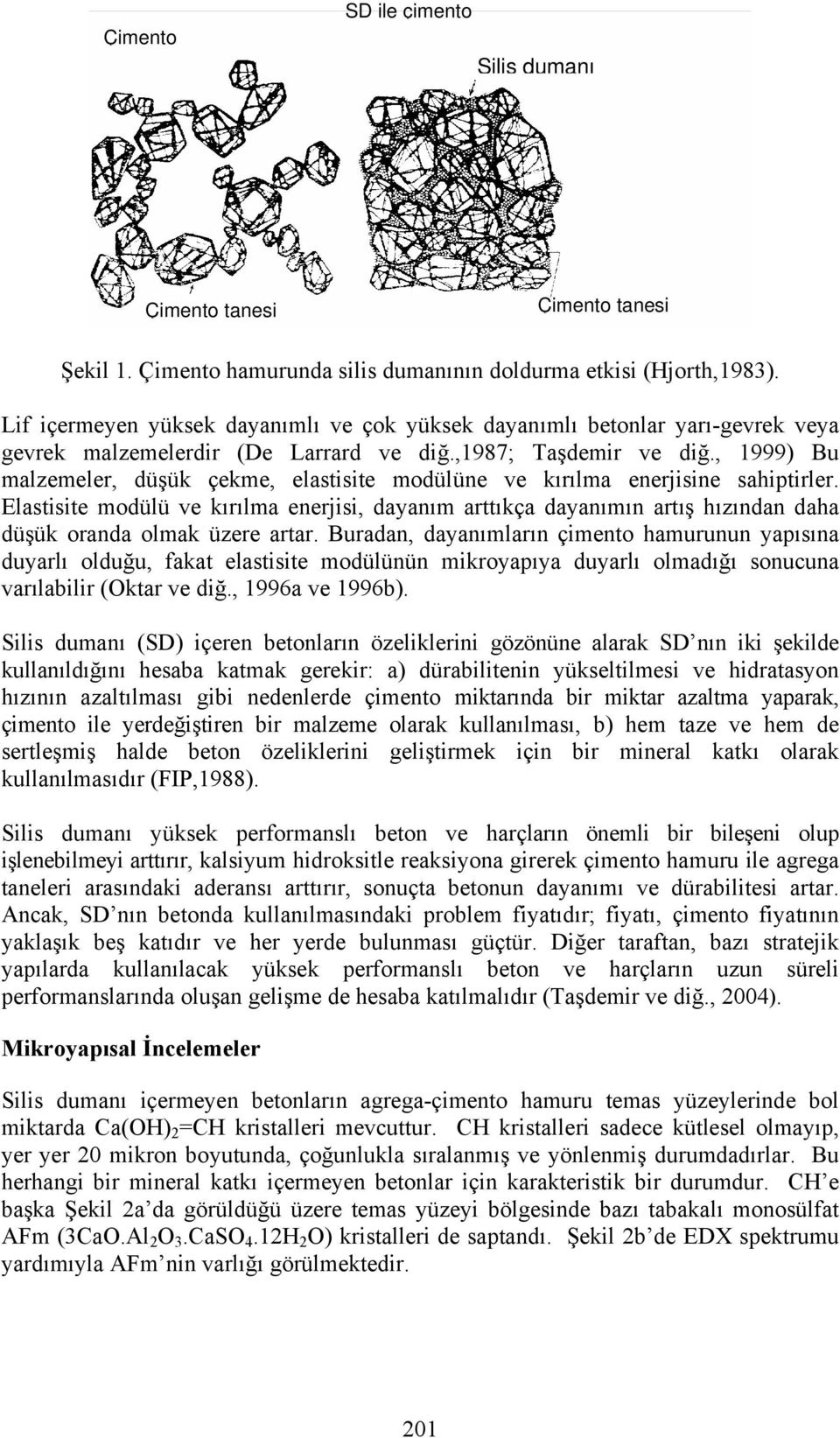 , 1999) Bu malzemeler, düşük çekme, elastisite modülüne ve kırılma enerjisine sahiptirler.