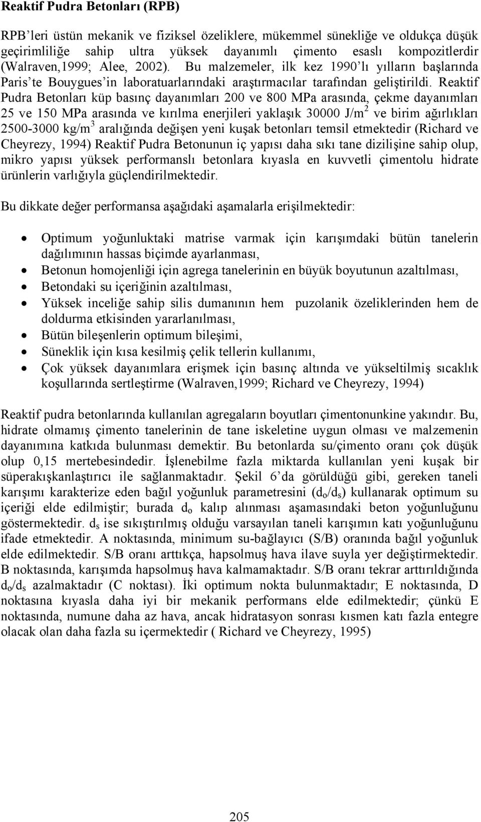 Reaktif Pudra Betonları küp basınç dayanımları 200 ve 800 MPa arasında, çekme dayanımları 25 ve 150 MPa arasında ve kırılma enerjileri yaklaşık 30000 J/m 2 ve birim ağırlıkları 2500-3000 kg/m 3