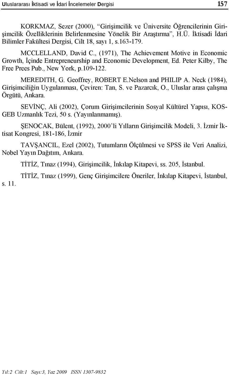 MEREDITH, G. Geoffrey, ROBERT E.Nelson and PHILIP A. Neck (1984), Girişimciliğin Uygulanması, Çeviren: Tan, S. ve Pazarcık, O., Uluslar arası çalışma Örgütü, Ankara.