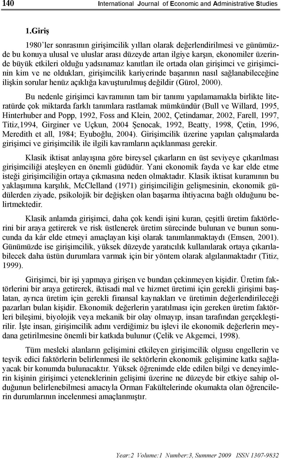 yadsınamaz kanıtları ile ortada olan girişimci ve girişimcinin kim ve ne oldukları, girişimcilik kariyerinde başarının nasıl sağlanabileceğine ilişkin sorular henüz açıklığa kavuşturulmuş değildir