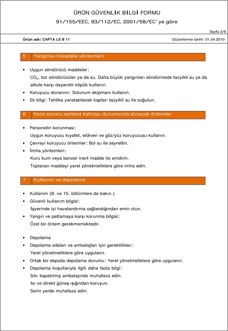 6 Kaza sonucu serbest kalması durumunda alınacak önlemler Personelin korunması: Uygun koruyucu kıyafet, eldiven ve göz/yüz koruyucusu kullanın. Çevreyi koruyucu önlemler: Bol su ile seyreltin.