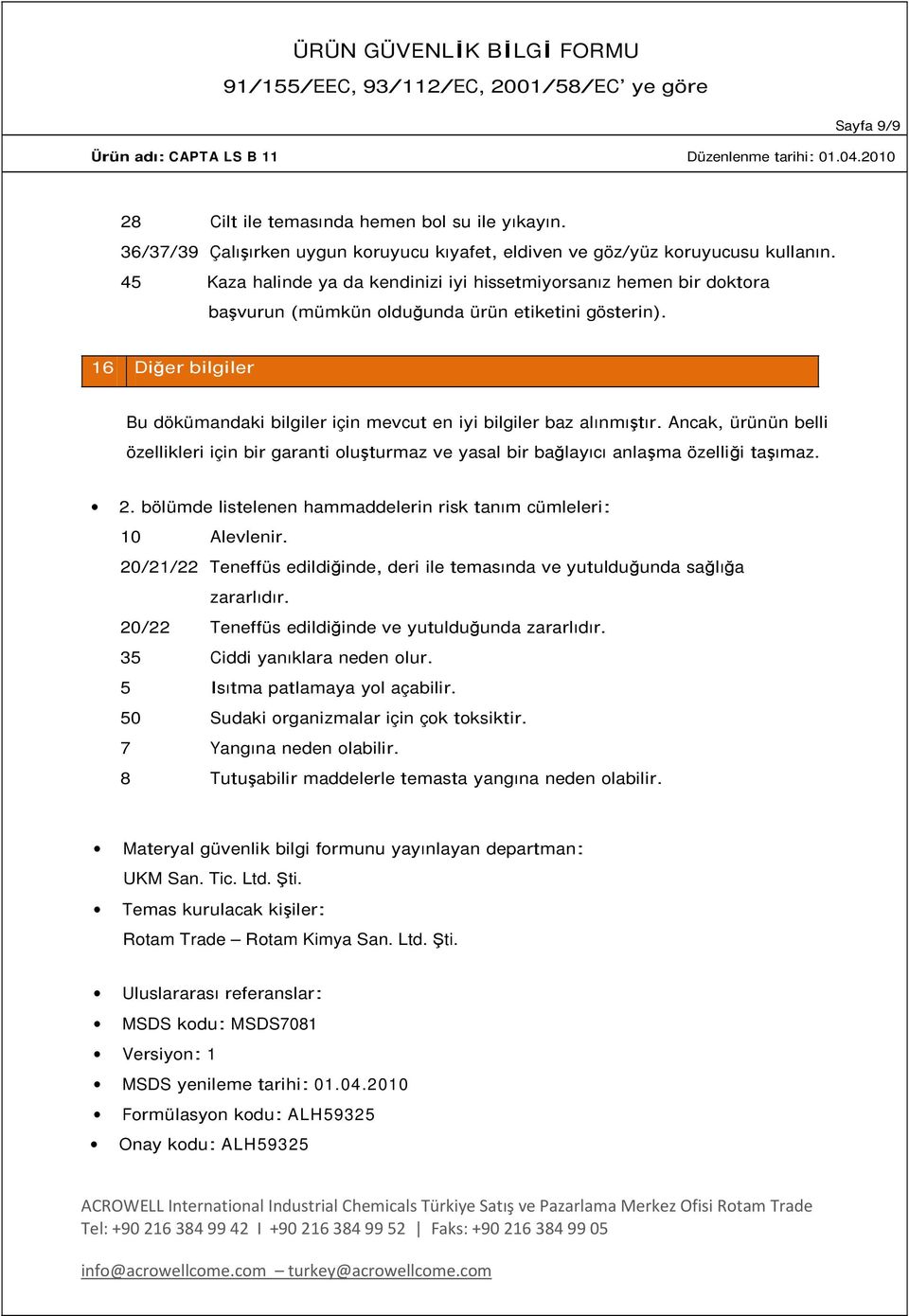 16 Diğer bilgiler Bu dökümandaki bilgiler için mevcut en iyi bilgiler baz alınmıştır. Ancak, ürünün belli özellikleri için bir garanti oluşturmaz ve yasal bir bağlayıcı anlaşma özelliği taşımaz. 2.