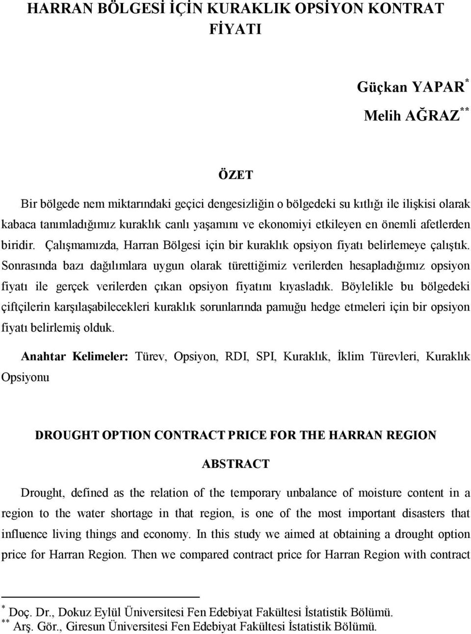 Sonrasında bazı dağılımlara uygun olarak türettiğimiz verilerden hesapladığımız opsiyon fiyatı ile gerçek verilerden çıkan opsiyon fiyatını kıyasladık.