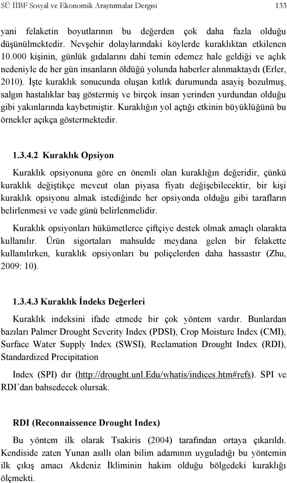 İşte kuraklık sonucunda oluşan kıtlık durumunda asayiş bozulmuş, salgın hastalıklar baş göstermiş ve birçok insan yerinden yurdundan olduğu gibi yakınlarında kaybetmiştir.