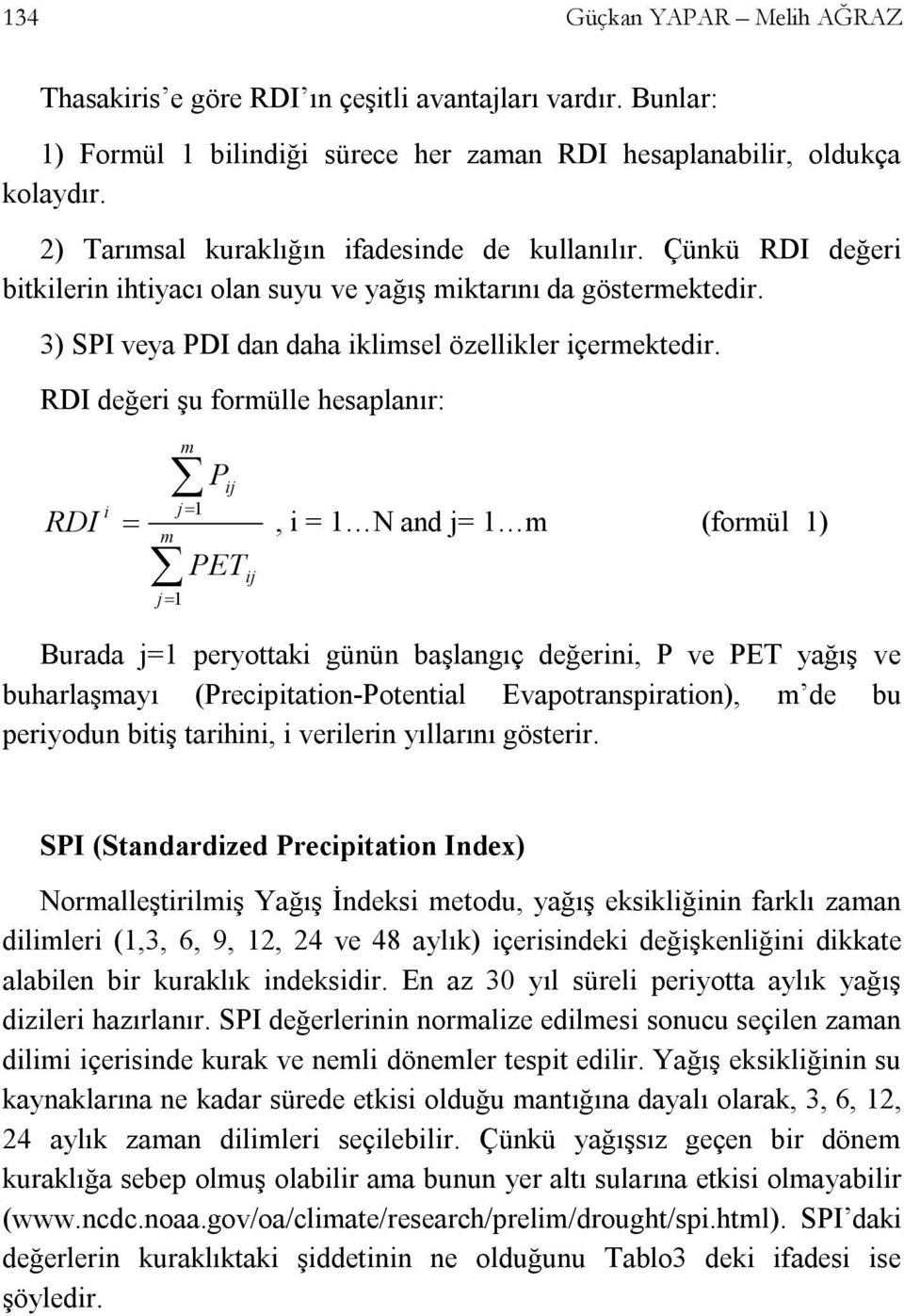 RDI değeri şu formülle hesaplanır: RDI i m j 1 m j 1 P ij PET ij, i = 1 N and j= 1 m (formül 1) Burada j=1 peryottaki günün başlangıç değerini, P ve PET yağış ve buharlaşmayı (Precipitation-Potential