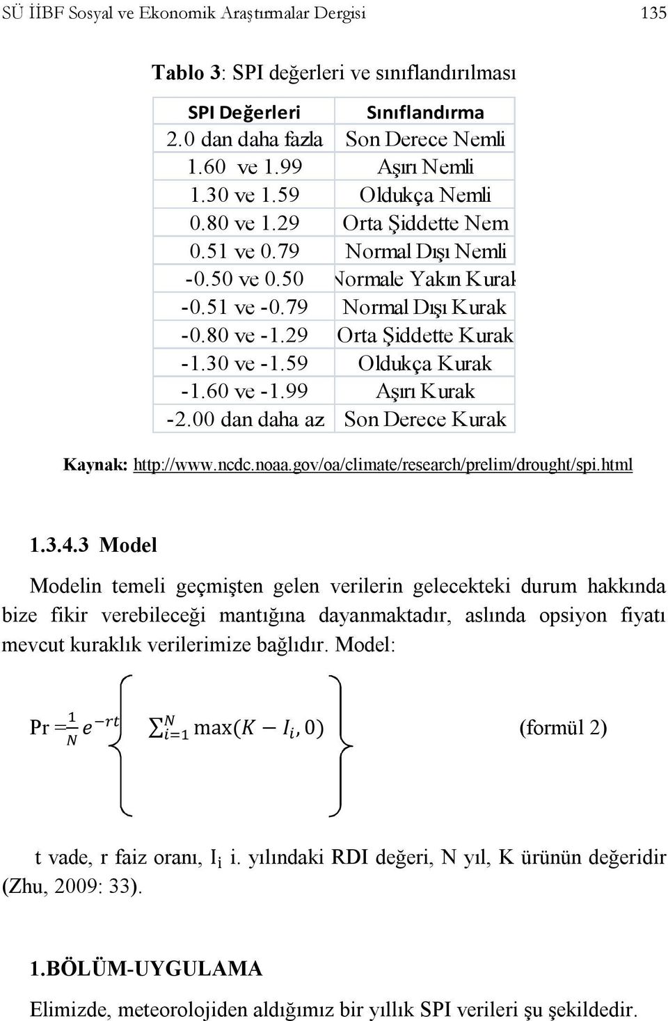 59 Oldukça Kurak -1.60 ve -1.99 Aşırı Kurak -2.00 dan daha az Son Derece Kurak Kaynak: http://www.ncdc.noaa.gov/oa/climate/research/prelim/drought/spi.html 1.3.4.