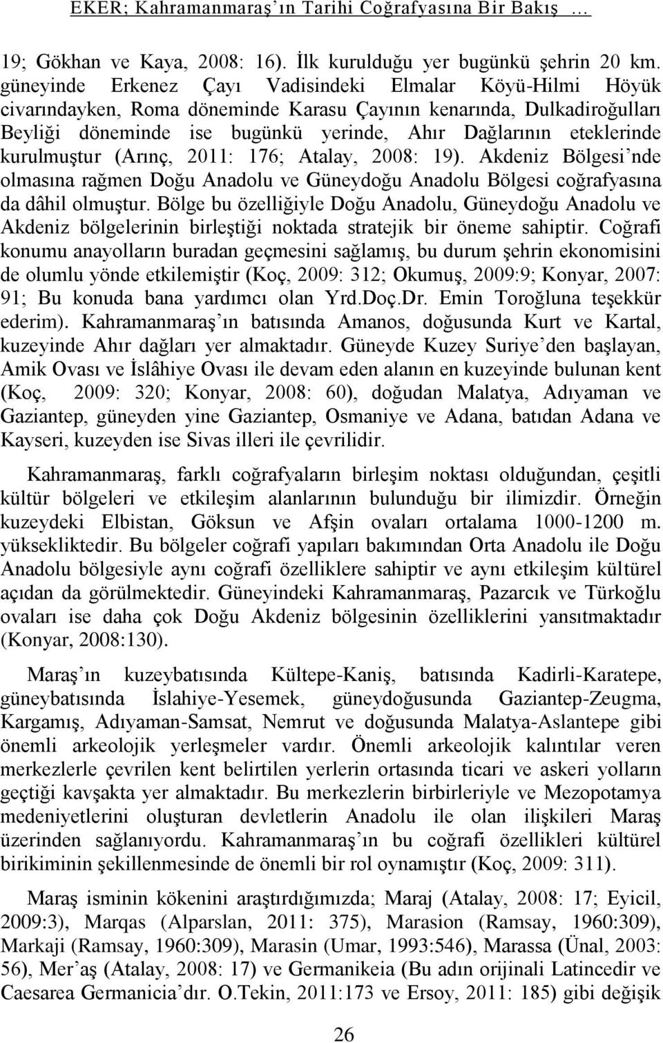 kurulmuştur (Arınç, 2011: 176; Atalay, 2008: 19). Akdeniz Bölgesi nde olmasına rağmen Doğu Anadolu ve Güneydoğu Anadolu Bölgesi coğrafyasına da dâhil olmuştur.