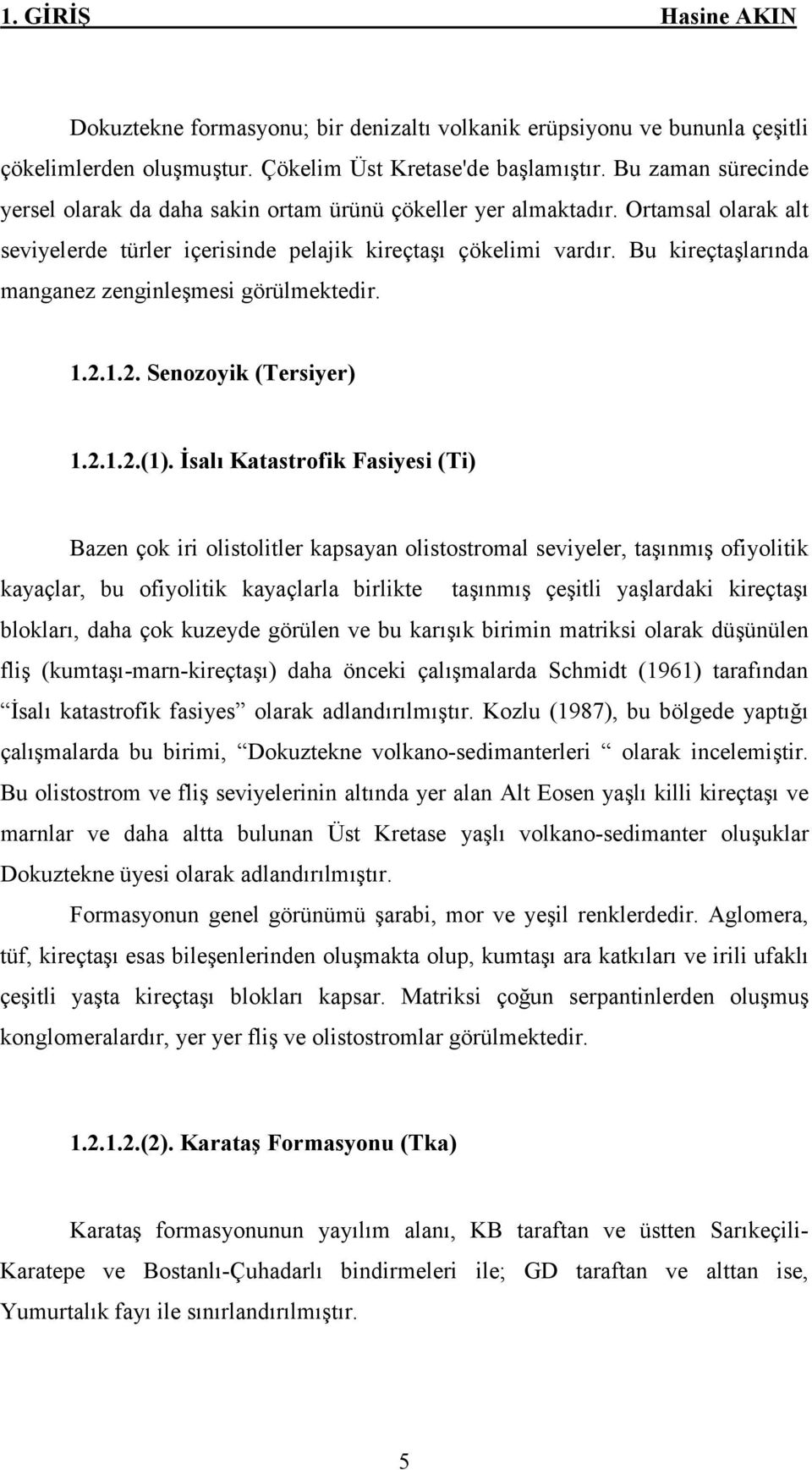 Bu kireçtaşlarında manganez zenginleşmesi görülmektedir. 1.2.1.2. Senozoyik (Tersiyer) 1.2.1.2.(1).