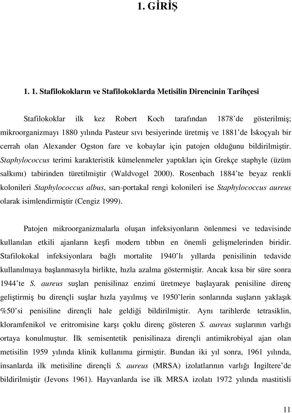 ve 1881 de İskoçyalı bir cerrah olan Alexander Ogston fare ve kobaylar için patojen olduğunu bildirilmiştir.