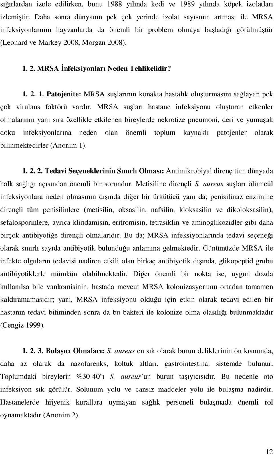 08, Morgan 2008). 1. 2. MRSA İnfeksiyonları Neden Tehlikelidir? 1. 2. 1. Patojenite: MRSA suşlarının konakta hastalık oluşturmasını sağlayan pek çok virulans faktörü vardır.