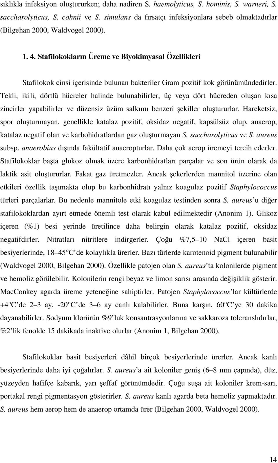 Stafilokokların Üreme ve Biyokimyasal Özellikleri Stafilokok cinsi içerisinde bulunan bakteriler Gram pozitif kok görünümündedirler.