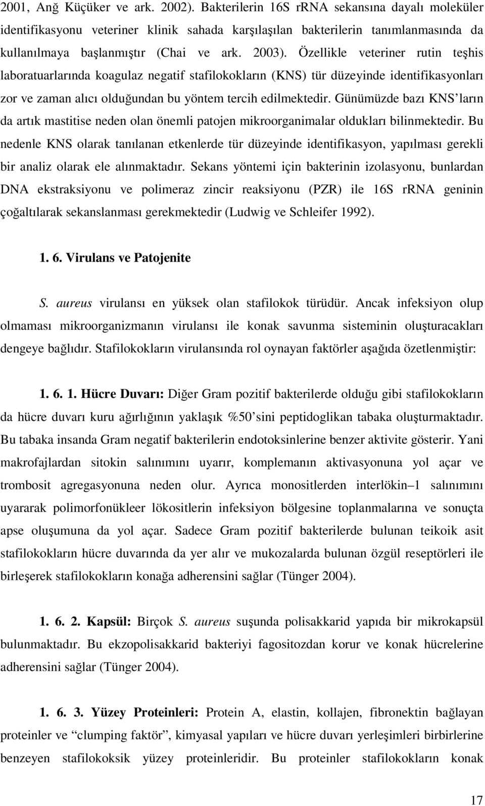 Özellikle veteriner rutin teşhis laboratuarlarında koagulaz negatif stafilokokların (KNS) tür düzeyinde identifikasyonları zor ve zaman alıcı olduğundan bu yöntem tercih edilmektedir.