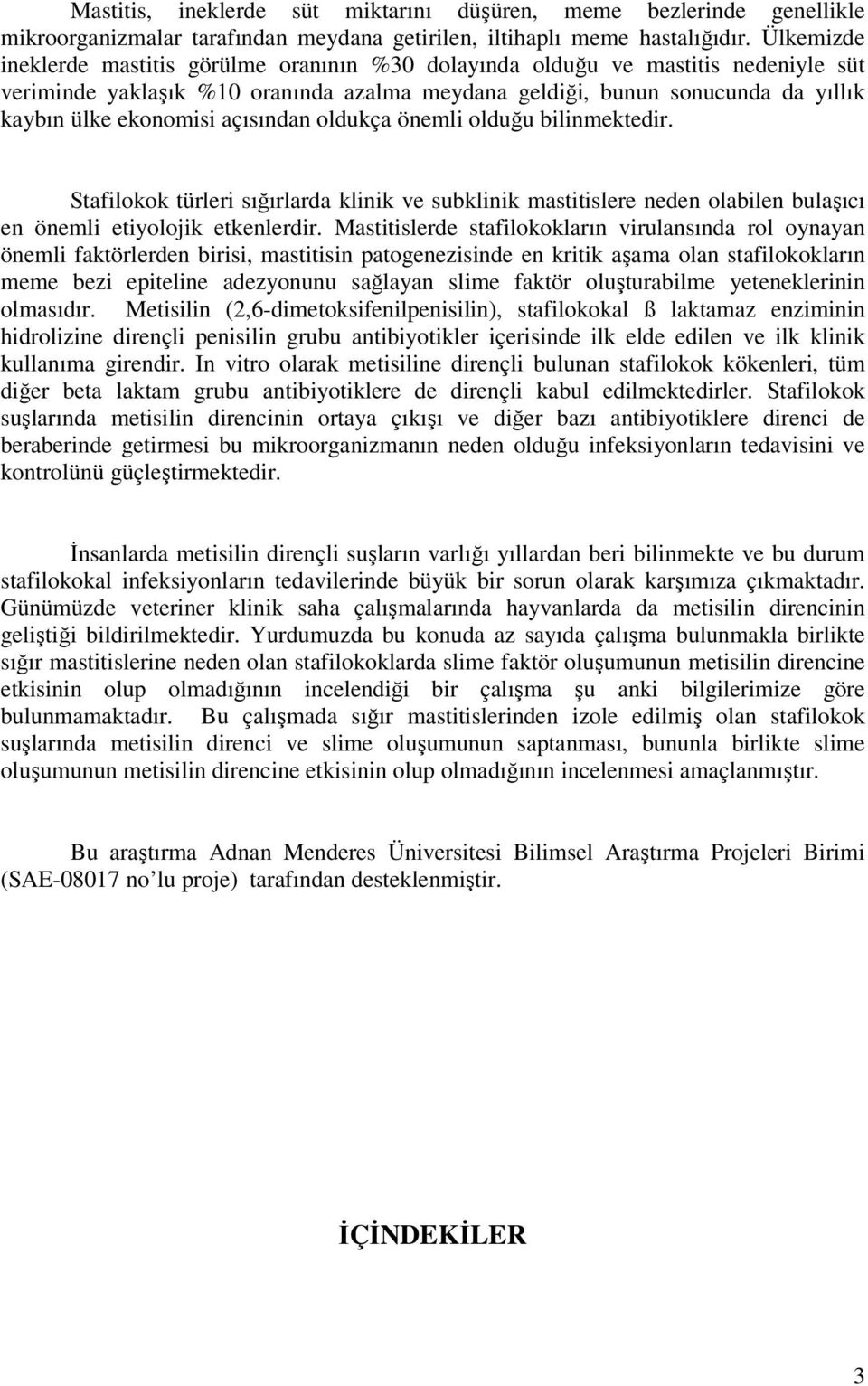 açısından oldukça önemli olduğu bilinmektedir. Stafilokok türleri sığırlarda klinik ve subklinik mastitislere neden olabilen bulaşıcı en önemli etiyolojik etkenlerdir.