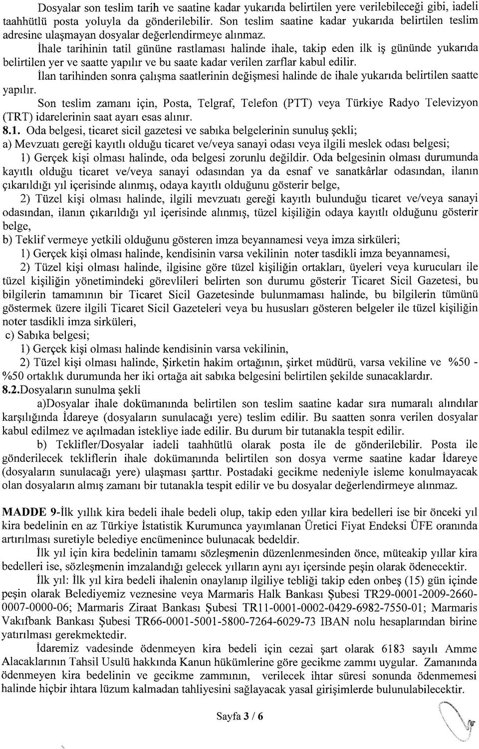 İhale tarihinin tatil gününe rastlaması halinde ihale, takip eden ilk iş gününde yukarıda belirtilen yer ve saatte yapılır ve bu saate kadar verilen zarflar kabul edilir.