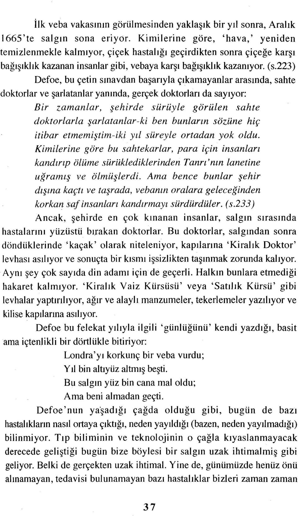 223) Defoe, bu çetin sınavdan başarıyla çıkamayanlar arasında, sahte doktorlar ve şarlatanlar yanında, gerçek doktorları da sayıyor: Bir zamanlar, şehirde sürüyle görülen sahte doktorlarla