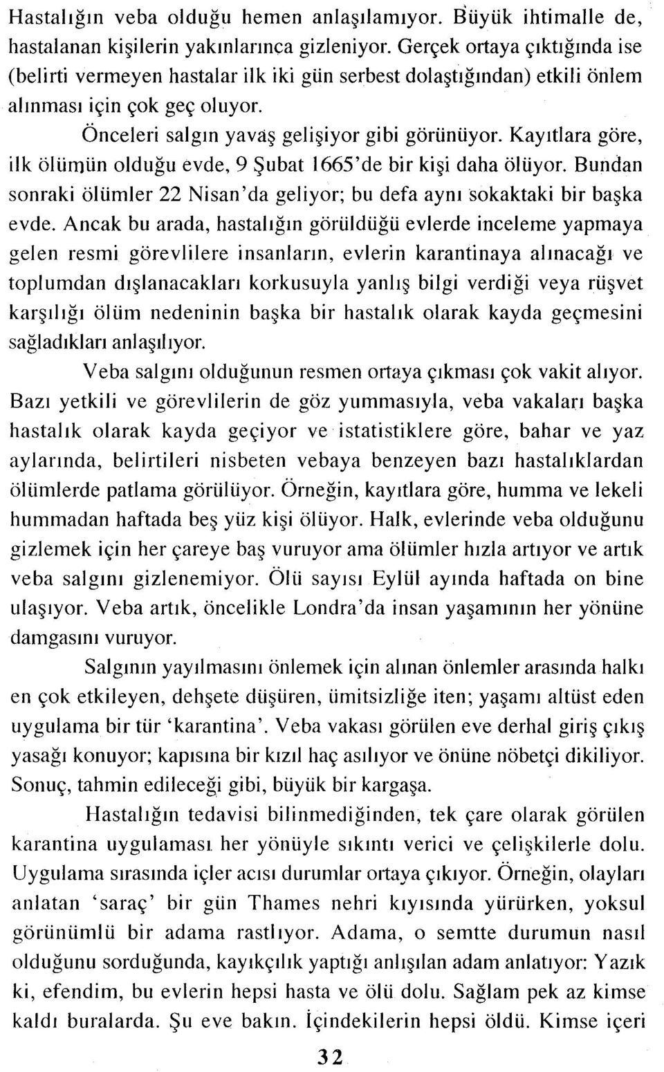 Kayıtlara göre, ilk ölümün olduğu evde, 9 Şubat 1665'de bir kişi daha ölüyor. Bundan sonraki ölümler 22 Nisan 'da geliyor; bu defa aynı sokaktaki bir başka evde.