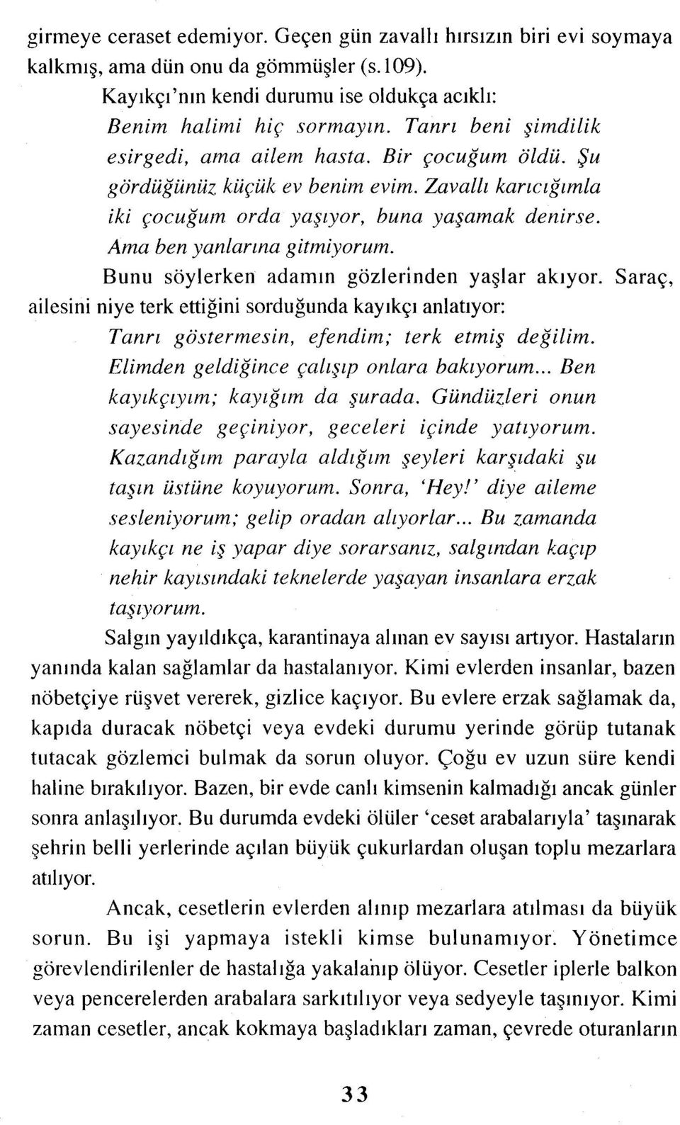 Bunu söylerken adamın gözlerinden yaşlar akıyor. Saraç, ailesini niye terk ettiğini sorduğunda kayıkçı anlatıyor: Tanrı giistermesin, efendim; terk etmiş değilim.