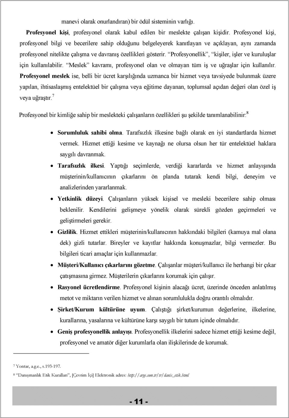 Profesyonellik, kişiler, işler ve kuruluşlar için kullanılabilir. Meslek kavramı, profesyonel olan ve olmayan tüm iş ve uğraşlar için kullanılır.