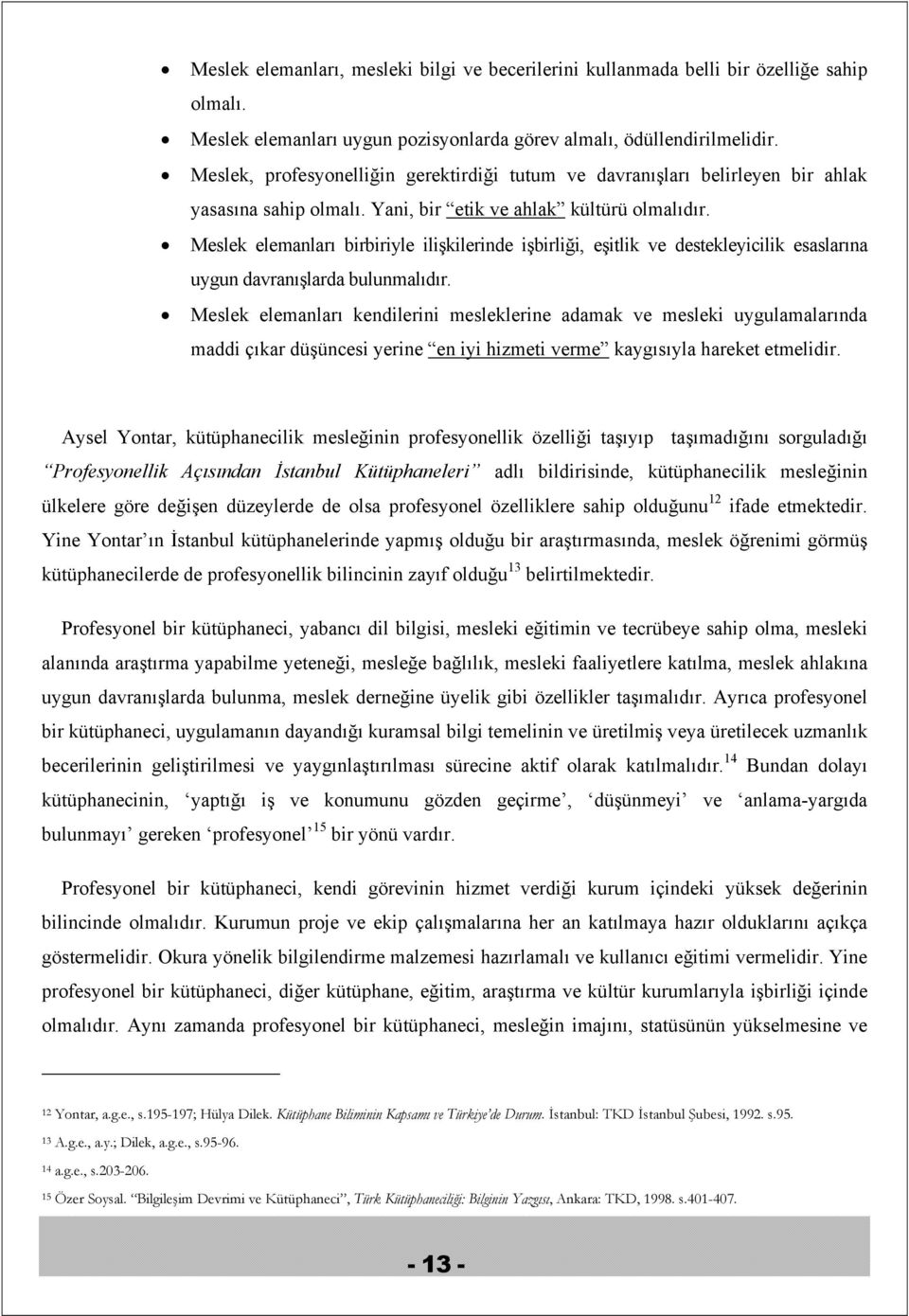 Meslek elemanları birbiriyle ilişkilerinde işbirliği, eşitlik ve destekleyicilik esaslarına uygun davranışlarda bulunmalıdır.