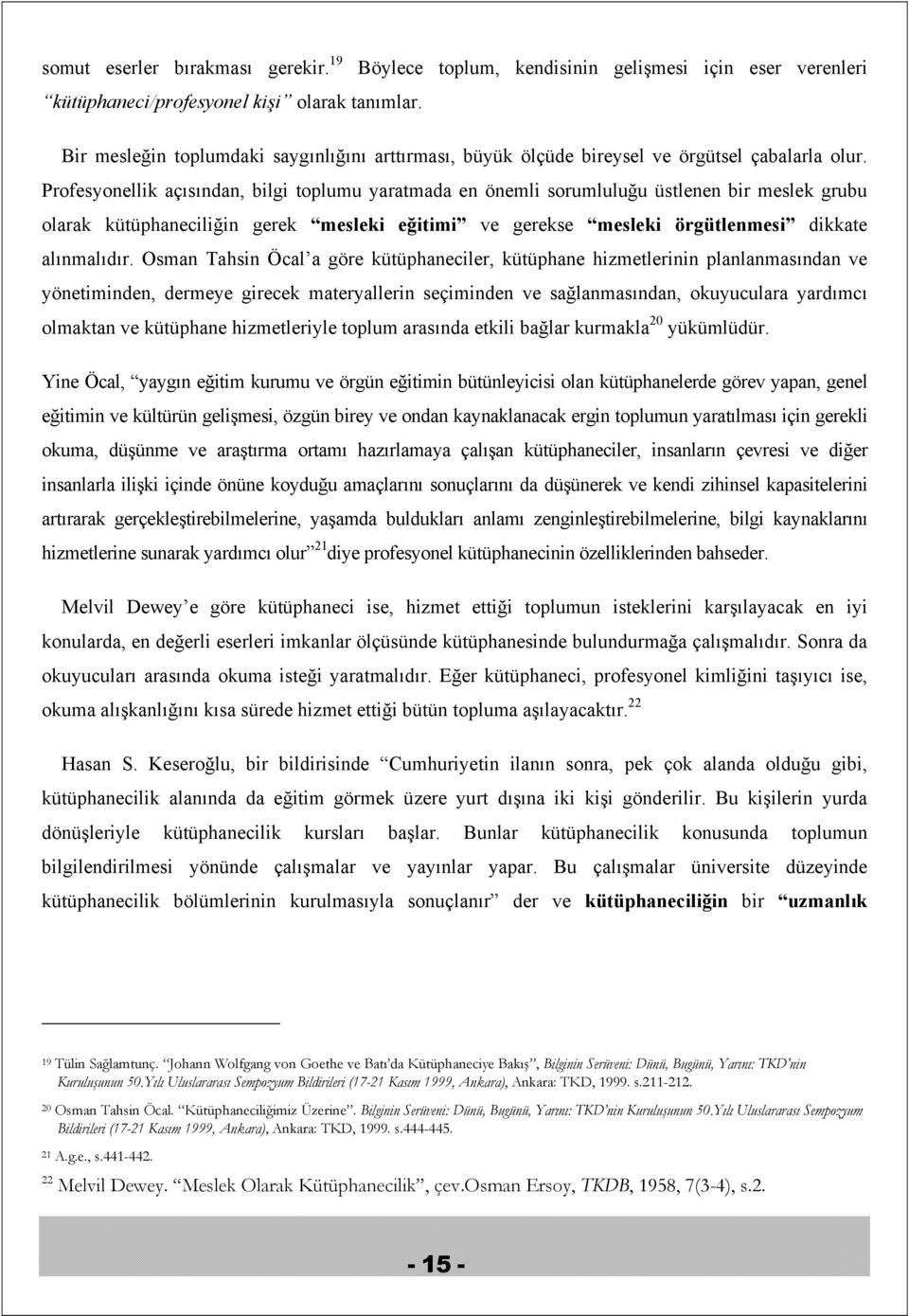 Profesyonellik açısından, bilgi toplumu yaratmada en önemli sorumluluğu üstlenen bir meslek grubu olarak kütüphaneciliğin gerek mesleki eğitimi ve gerekse mesleki örgütlenmesi dikkate alınmalıdır.