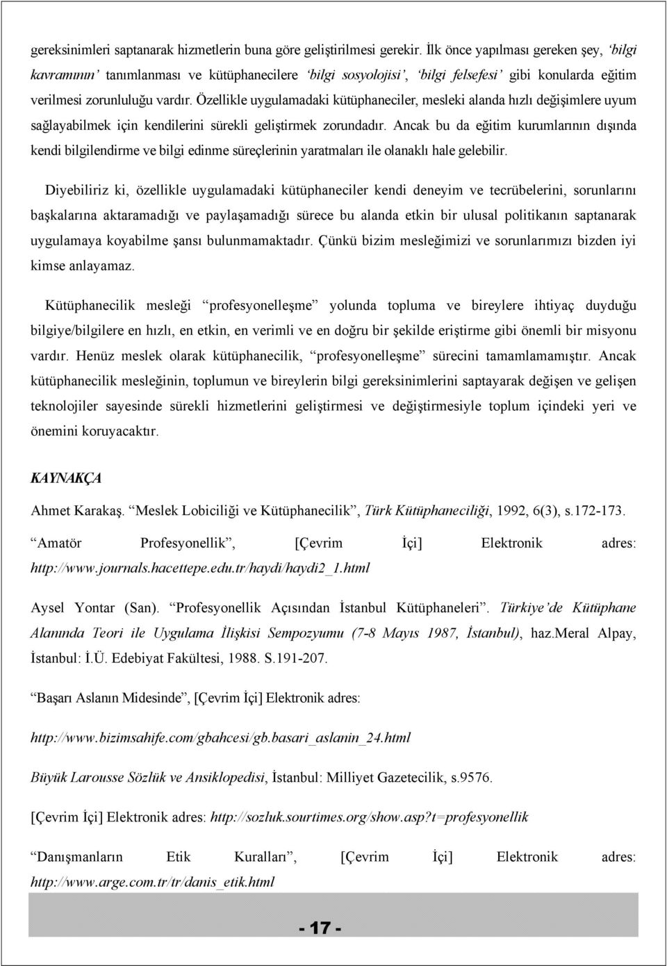 Özellikle uygulamadaki kütüphaneciler, mesleki alanda hızlı değişimlere uyum sağlayabilmek için kendilerini sürekli geliştirmek zorundadır.