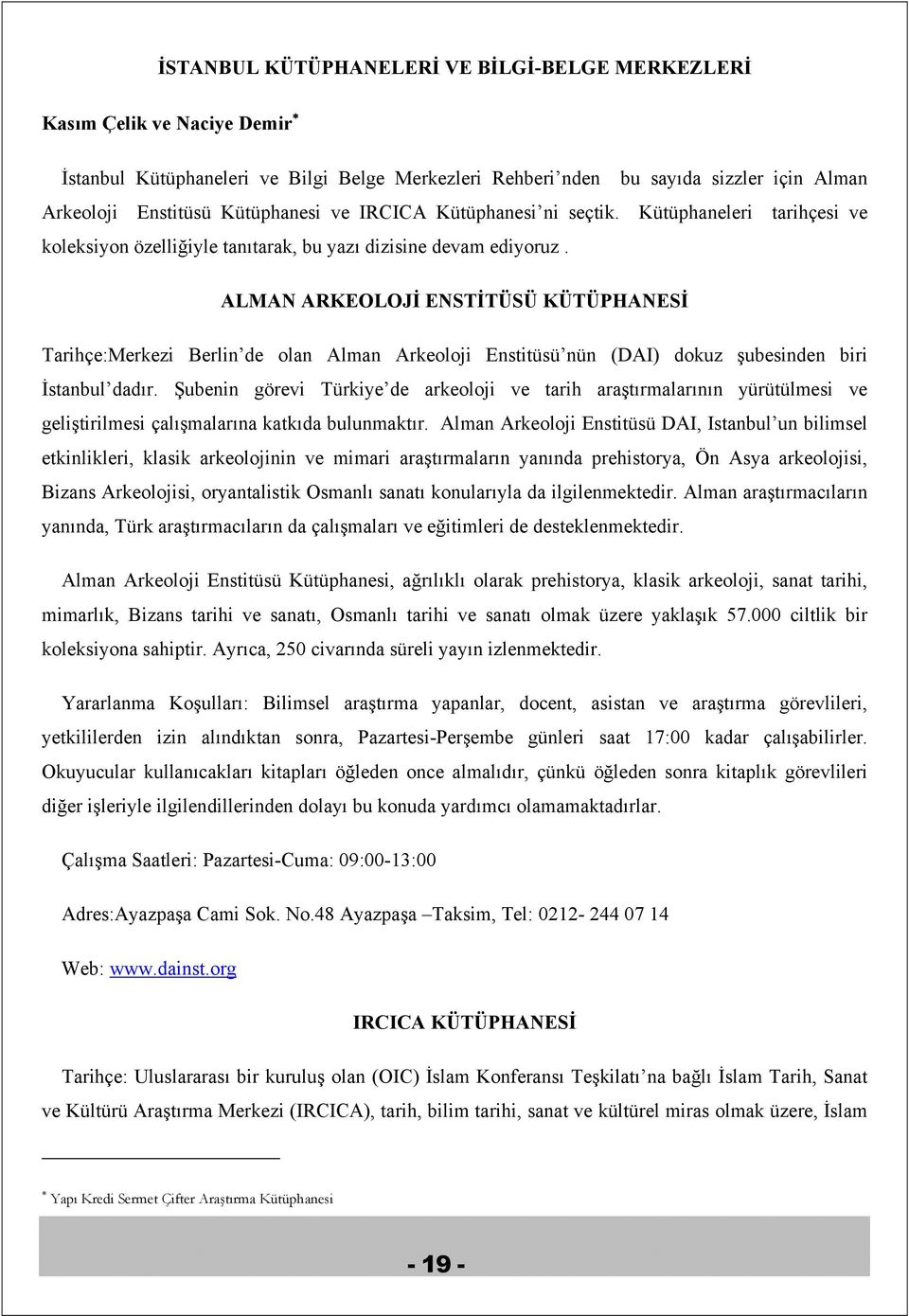 ALMAN ARKEOLOJİ ENSTİTÜSÜ KÜTÜPHANESİ Tarihçe:Merkezi Berlin de olan Alman Arkeoloji Enstitüsü nün (DAI) dokuz şubesinden biri İstanbul dadır.