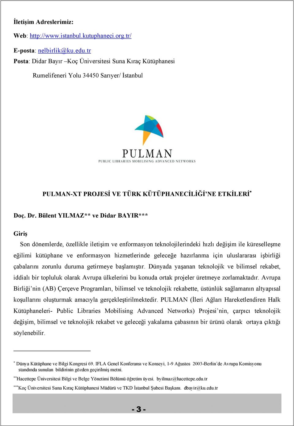 Bülent YILMAZ** ve Didar BAYIR*** Giriş Son dönemlerde, özellikle iletişim ve enformasyon teknolojilerindeki hızlı değişim ile küreselleşme eğilimi kütüphane ve enformasyon hizmetlerinde geleceğe