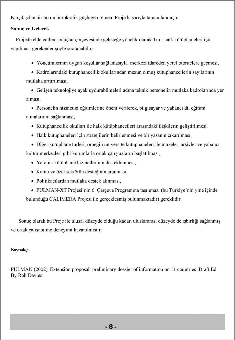 merkezi idareden yerel otoritelere geçmesi, Kadrolarındaki kütüphanecilik okullarından mezun olmuş kütüphanecilerin sayılarının mutlaka arttırılması, Gelişen teknolojiye ayak uydurabilmeleri adına