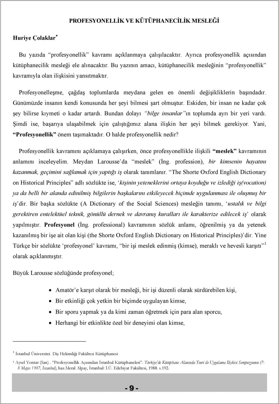 Günümüzde insanın kendi konusunda her şeyi bilmesi şart olmuştur. Eskiden, bir insan ne kadar çok şey bilirse kıymeti o kadar artardı. Bundan dolayı bilge insanlar ın toplumda ayrı bir yeri vardı.