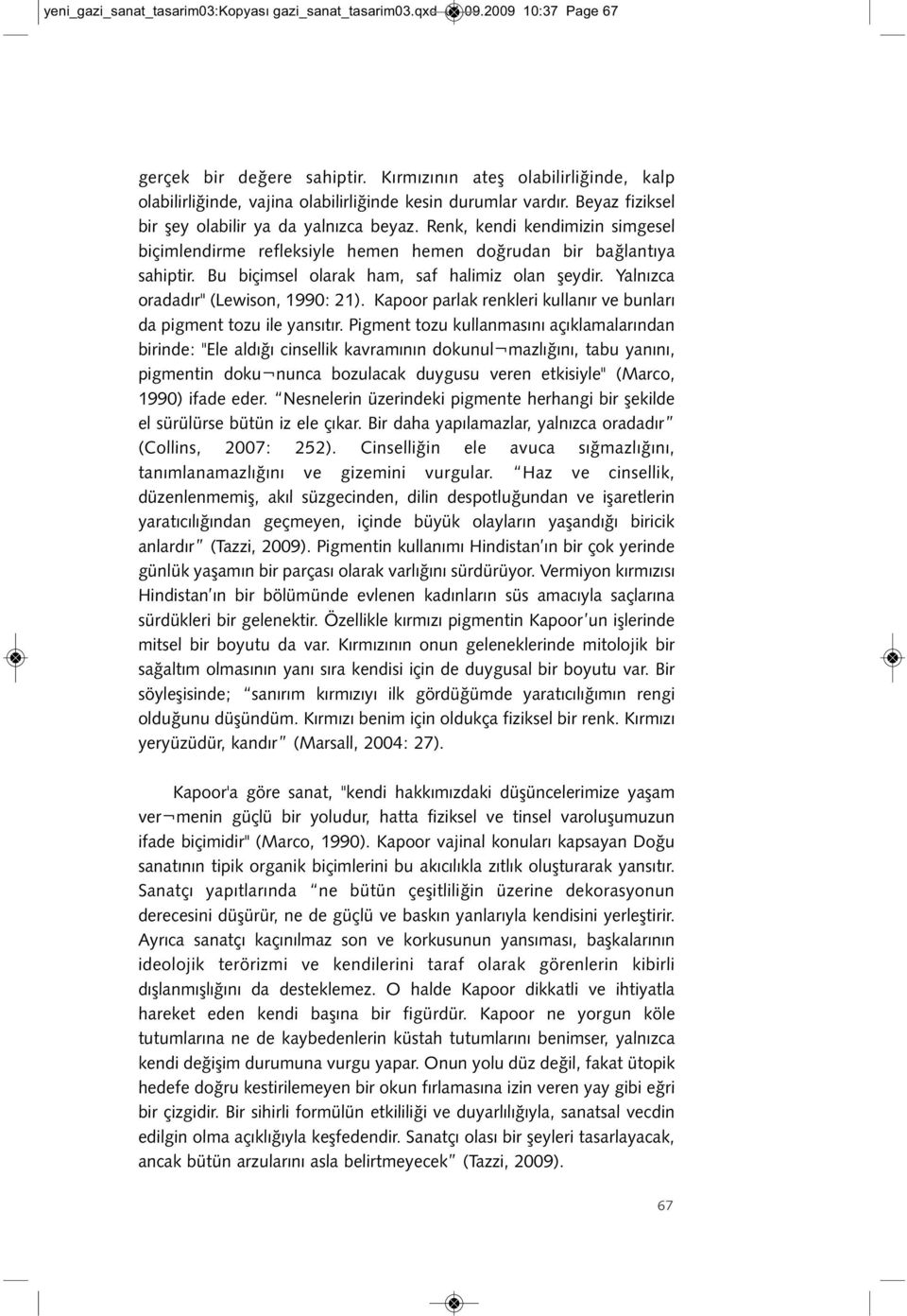 Renk, kendi kendimizin simgesel biçimlendirme refleksiyle hemen hemen doğrudan bir bağlantıya sahiptir. Bu biçimsel olarak ham, saf halimiz olan şeydir. Yalnızca oradadır" (Lewison, 1990: 21).