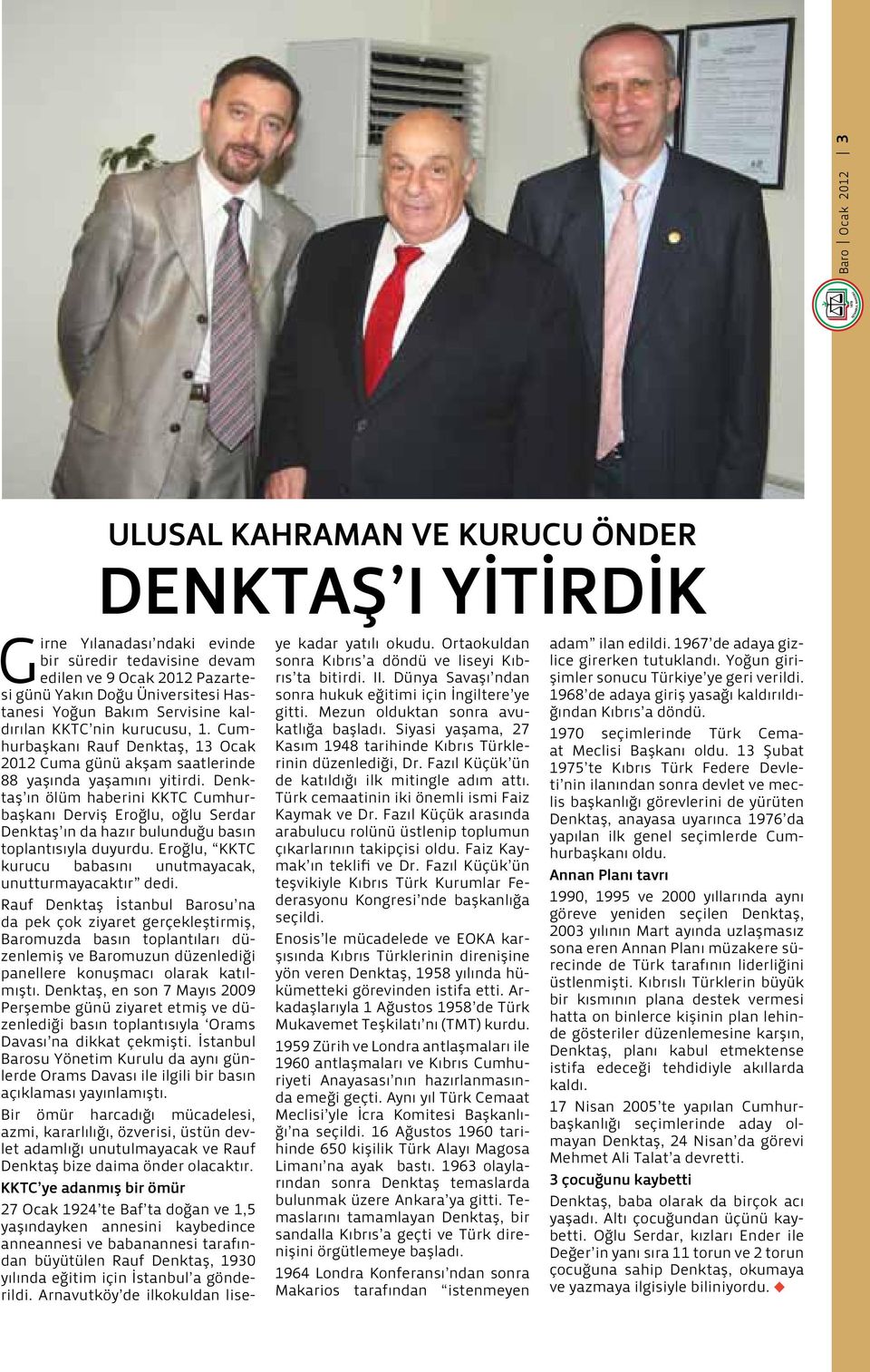 Denktaş ın ölüm haberini KKTC Cumhurbaşkanı Derviş Eroğlu, oğlu Serdar Denktaş ın da hazır bulunduğu basın toplantısıyla duyurdu. Eroğlu, KKTC kurucu babasını unutmayacak, unutturmayacaktır dedi.
