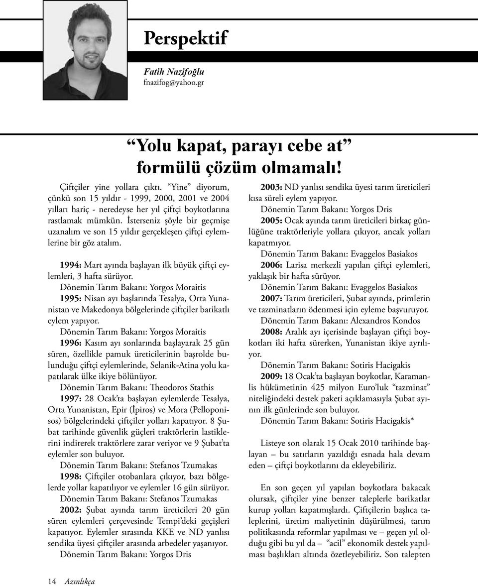 İsterseniz şöyle bir geçmişe uzanalım ve son 15 yıldır gerçekleşen çiftçi eylemlerine bir göz atalım. 1994: Mart ayında başlayan ilk büyük çiftçi eylemleri, 3 hafta sürüyor.