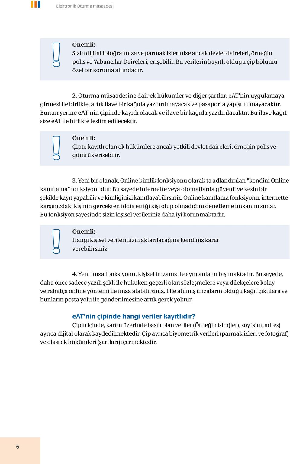 Oturma müsaadesine dair ek hükümler ve diğer şartlar, eat nin uygulamaya girmesi ile birlikte, artık ilave bir kağıda yazdırılmayacak ve pasaporta yapıştırılmayacaktır.