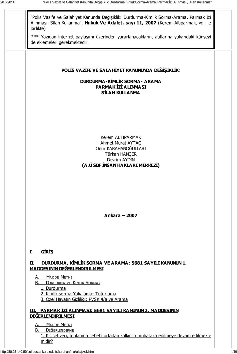 POLİS VAZİFE VE SALAHİYET KANUNUNDA DEĞİŞİKLİK: DURDURMA-KİMLİK SORMA- ARAMA PARMAK İZİ ALINMASI SİLAH KULLANMA Kerem ALTIPARMAK Ahmet Murat AYTAÇ Onur KARAHANOĞULLARI Türkan HANÇER Devrim AYDIN (A.