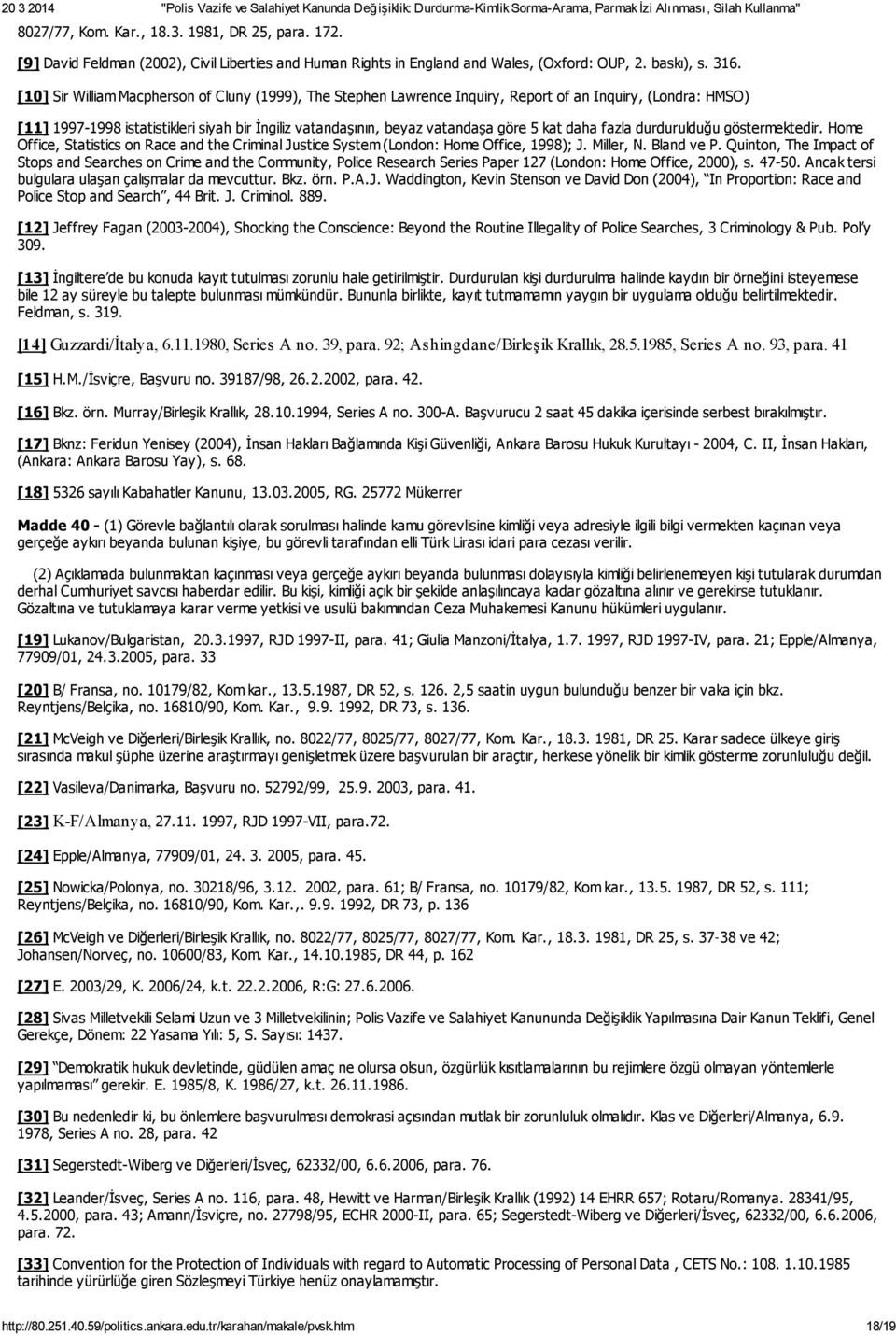 kat daha fazla durdurulduğu göstermektedir. Home Office, Statistics on Race and the Criminal Justice System (London: Home Office, 1998); J. Miller, N. Bland ve P.