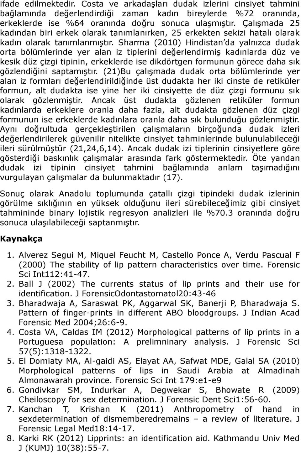 Sharma (2010) Hindistan da yalnızca dudak orta bölümlerinde yer alan iz tiplerini değerlendirmiş kadınlarda düz ve kesik düz çizgi tipinin, erkeklerde ise dikdörtgen formunun görece daha sık