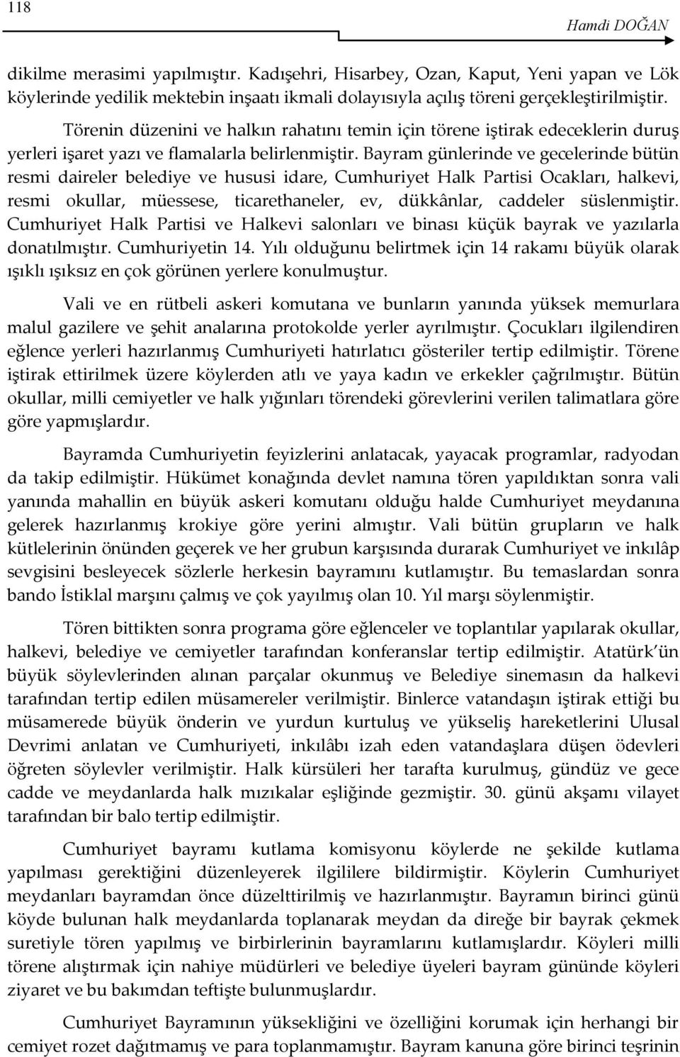 Bayram günlerinde ve gecelerinde bütün resmi daireler belediye ve hususi idare, Cumhuriyet Halk Partisi Ocakları, halkevi, resmi okullar, müessese, ticarethaneler, ev, dükkânlar, caddeler