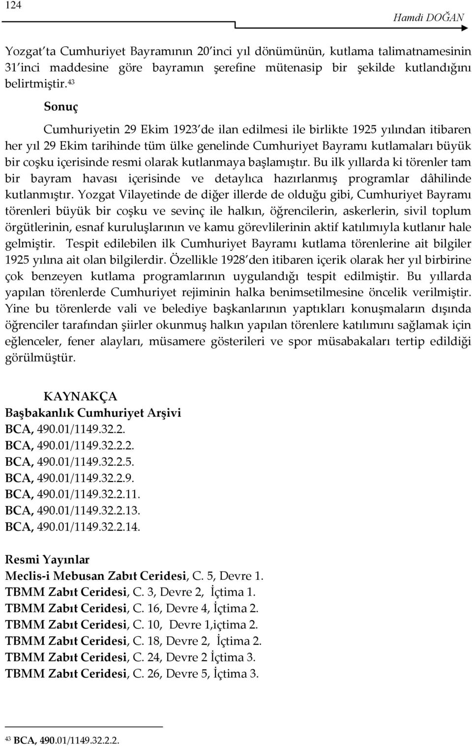 olarak kutlanmaya başlamıştır. Bu ilk yıllarda ki törenler tam bir bayram havası içerisinde ve detaylıca hazırlanmış programlar dâhilinde kutlanmıştır.