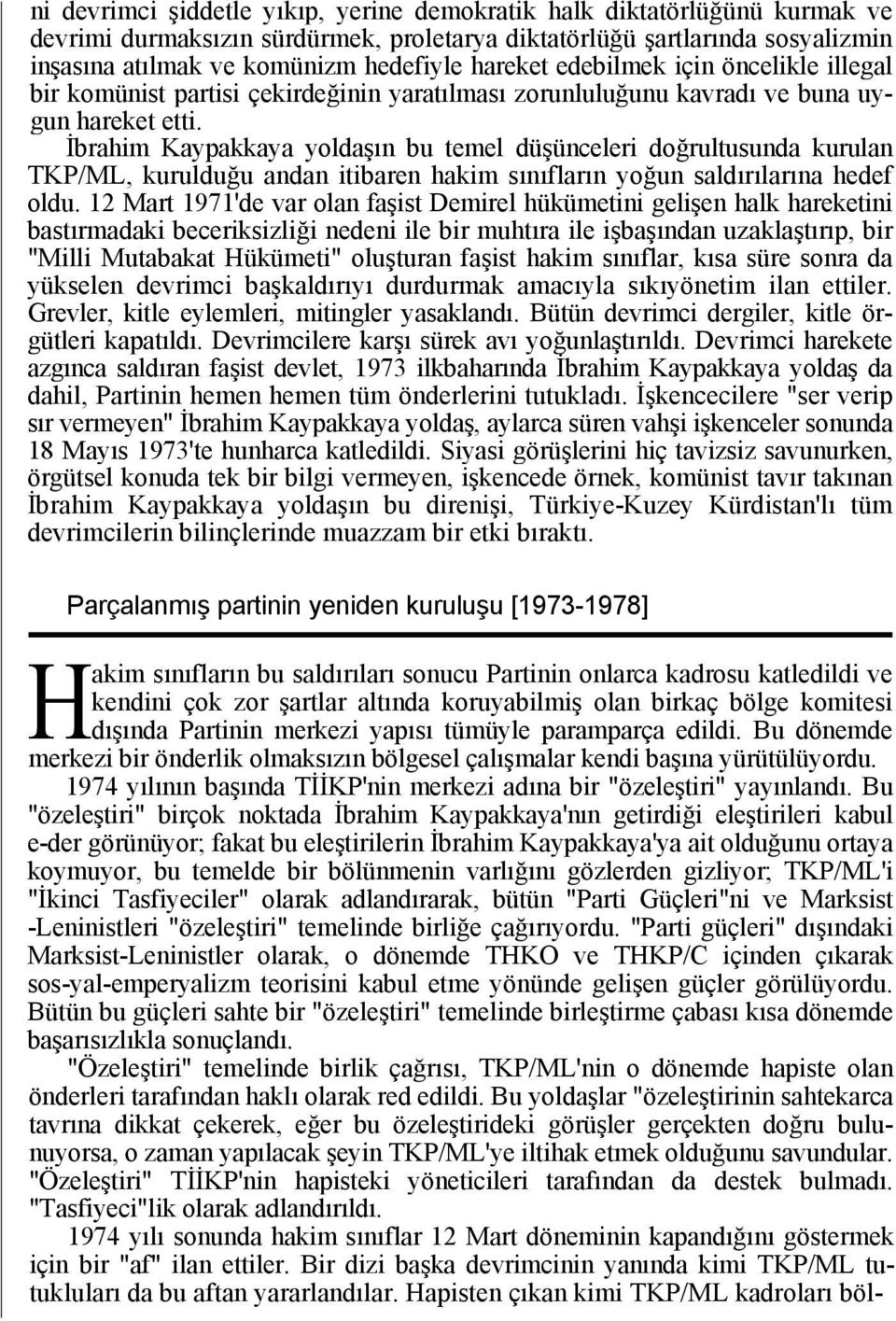 İbrahim Kaypakkaya yoldaşın bu temel düşünceleri doğrultusunda kurulan TKP/ML, kurulduğu andan itibaren hakim sınıfların yoğun saldırılarına hedef oldu.