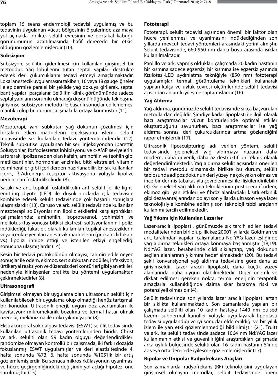 görünümünün azaltılmasında hafif derecede bir etkisi olduğunu gözlemlemişlerdir (10). Subsizyon Subsizyon, selülitin giderilmesi için kullanılan girişimsel bir metoddur.